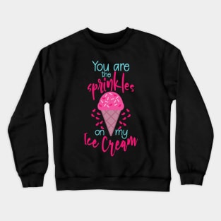 You are the sprinkles on my ice cream cute pun valentine gift Crewneck Sweatshirt